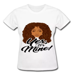 Yes Its Mine Shirt Black Woman Thick Long Natural Hair