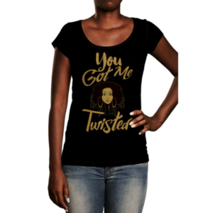 You Got Me Twisted T-Shirt black woman with dredlocks